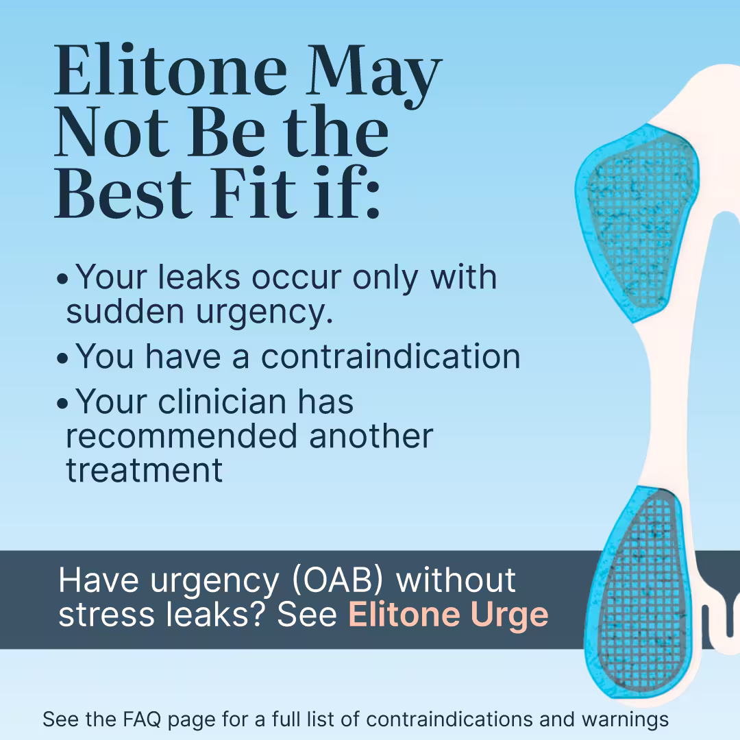 Elitone May not be the best fit if: your leaks occur only with sudden urgency, you have a contraindication